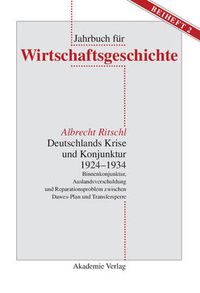 Cover image for Deutschlands Krise Und Konjunktur 1924 1934: Binnenkonjunktur, Auslandsverschuldung Und Reparationsproblem Zwischen Dawes-Plan Und Transfersperre