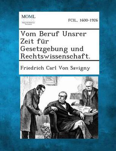 Vom Beruf Unsrer Zeit Fur Gesetzgebung Und Rechtswissenschaft.