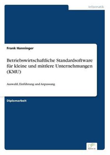Cover image for Betriebswirtschaftliche Standardsoftware fur kleine und mittlere Unternehmungen (KMU): Auswahl, Einfuhrung und Anpassung