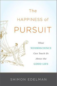 Cover image for The Happiness of Pursuit: What Neuroscience Can Teach Us About the Good Life