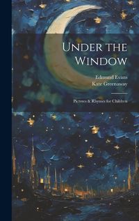 Cover image for Under the Window; Pictvres & Rhymes for Children