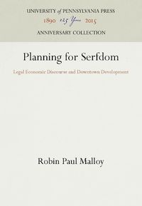 Cover image for Planning for Serfdom: Legal Economic Discourse and Downtown Development