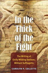 Cover image for In the Thick of the Fight: The Writing of Emily Wilding Davison, Militant Suffragette