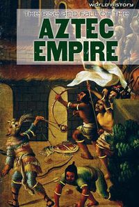 Cover image for The Rise and Fall of the Aztec Empire