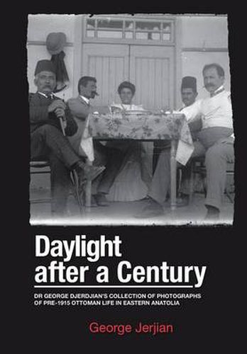 Cover image for Daylight After a Century: Dr. George Djerdjian's Collection of Photographs of pre-1915 Ottoman Life in Eastern Anatolia