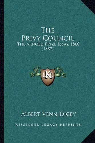 The Privy Council: The Arnold Prize Essay, 1860 (1887)