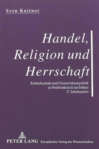 Cover image for Handel, Religion Und Herrschaft: Kulturkontakt Und Ureinwohnerpolitik in Neufrankreich Im Fruehen 17. Jahrhundert