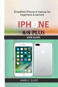Cover image for iPhone 8/8 Plus User Guide: Simplified iPhone 8 manual for beginners & seniors