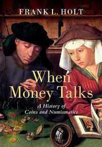 Cover image for When Money Talks: A History of Coins and Numismatics