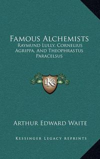 Cover image for Famous Alchemists: Raymund Lully, Cornelius Agrippa, and Theophrastus Paracelsus