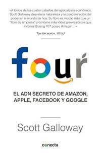 Cover image for Four. El ADN secreto de Amazon, Apple, Facebook y Google / The Four: The Hidden  DNA of Amazon, Apple, Facebook, and Google