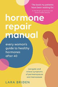 Cover image for Hormone Repair Manual: Every woman's guide to healthy hormones after 40
