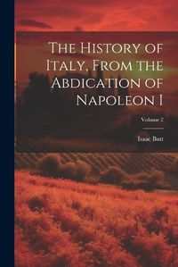 Cover image for The History of Italy, From the Abdication of Napoleon I; Volume 2