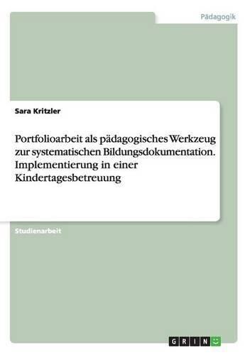 Cover image for Portfolioarbeit als padagogisches Werkzeug zur systematischen Bildungsdokumentation. Implementierung in einer Kindertagesbetreuung