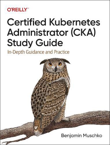 Cover image for Certified Kubernetes Administrator (CKA) Study Guide: In-Depth Guidance and Practice