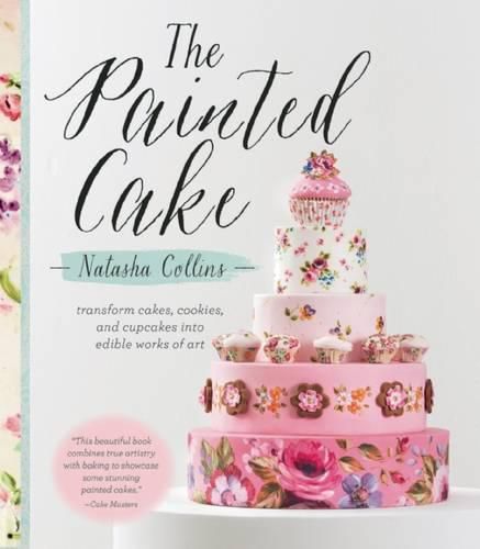 Cover image for The Painted Cake: Transform Cakes, Cookies, and Cupcakes into Edible Works of Art