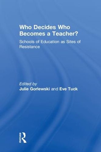 Cover image for Who Decides Who Becomes a Teacher?: Schools of Education as Sites of Resistance