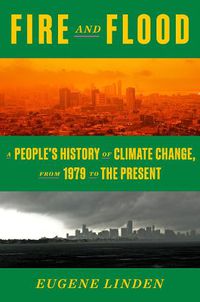 Cover image for Fire and Flood: A People's History of Climate Change, from 1979 to the Present