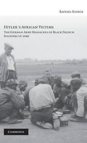 Hitler's African Victims: The German Army Massacres of Black French Soldiers in 1940