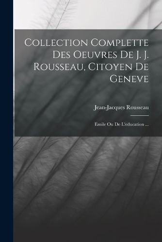 Cover image for Collection Complette Des Oeuvres De J. J. Rousseau, Citoyen De Geneve