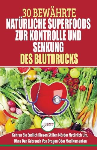 Bluthochdruck Senken: Der Ultimative Loesungsleitfaden Fur Naturliche Herzkrankheiten - 30 Bewahrte Naturliche Super Foods Zur Kontrolle Und Senkung Des Bluthochdrucks (Bucher In Deutsch/german Book)