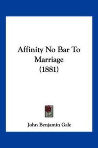 Cover image for Affinity No Bar to Marriage (1881)