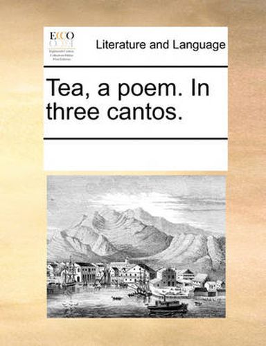 Cover image for Tea, a Poem. in Three Cantos.