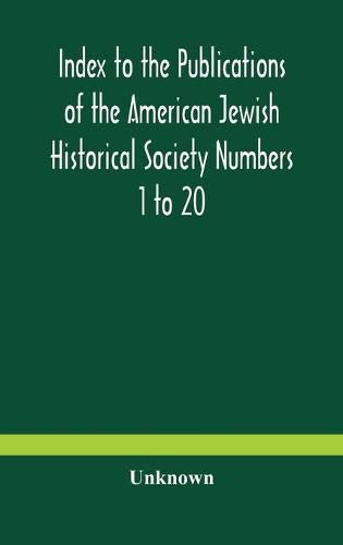 Index to the Publications of the American Jewish Historical Society Numbers 1 to 20