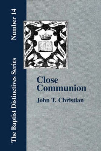 Cover image for Close Communion, or Baptism as a Prerequisite to the Lord's Supper