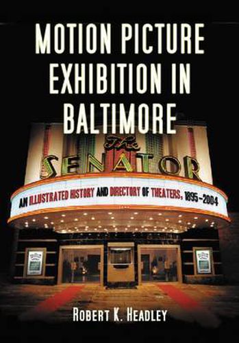 Motion Picture Exhibition in Baltimore: An Illustrated History and Directory of Theaters, 1895-2004