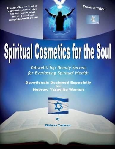 Cover image for Spiritual Cosmetics for the Soul - Devotionals Designed Especially for Hebrew Ysraylite Women: Yahweh's Top Beauty Secrets for Everlasting Spiritual Health