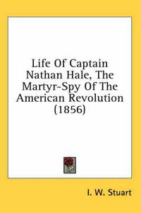Cover image for Life of Captain Nathan Hale, the Martyr-Spy of the American Revolution (1856)