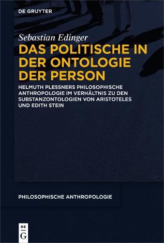 Das Politische in Der Ontologie Der Person: Helmuth Plessners Philosophische Anthropologie Im Verhaltnis Zu Den Substanzontologien Von Aristoteles Und Edith Stein