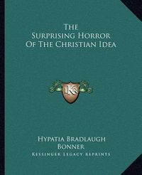 Cover image for The Surprising Horror of the Christian Idea