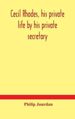 Cecil Rhodes, his private life by his private secretary