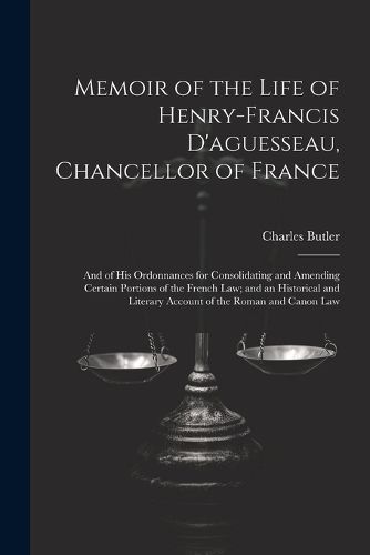 Memoir of the Life of Henry-Francis D'aguesseau, Chancellor of France