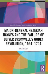 Cover image for Major-General Hezekiah Haynes and the Failure of Oliver Cromwell's Godly Revolution, 1594-1704