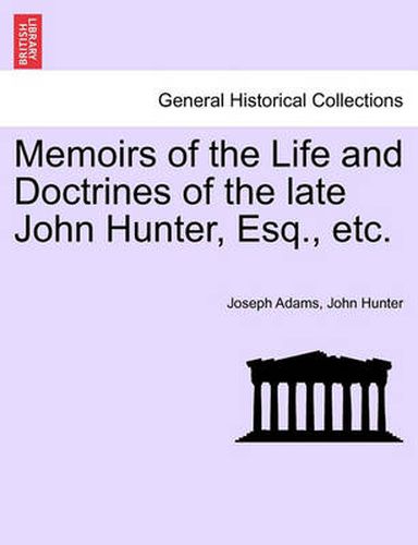 Memoirs of the Life and Doctrines of the Late John Hunter, Esq., Etc.