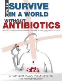 Cover image for How To Survive In A World Without Antibiotics: A top MD shares safe alternatives that work, some better than antibiotics