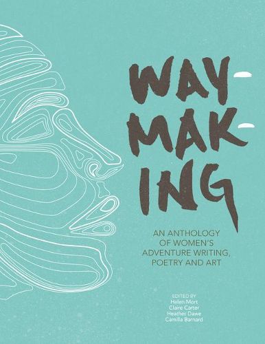 Waymaking: An anthology of women's adventure writing, poetry and art