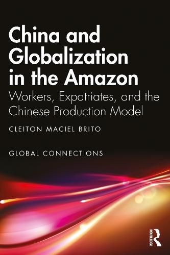 Cover image for China and Globalization in the Amazon: Workers, Expatriates and the Chinese Production Model