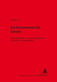 Cover image for Ein Kulturinstitut Fuer Europa: Untersuchungen Zur Institutionalisierung Kultureller Zusammenarbeit