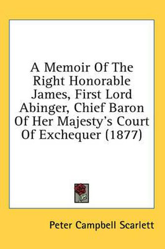 Cover image for A Memoir of the Right Honorable James, First Lord Abinger, Chief Baron of Her Majesty's Court of Exchequer (1877)