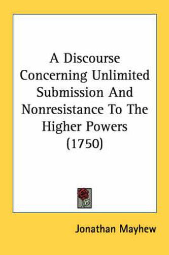 Cover image for A Discourse Concerning Unlimited Submission and Nonresistance to the Higher Powers (1750)