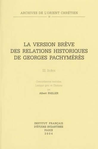 La Version breve des Relations historiques de Georges Pachymeres III: Index. Concordances lexicales, Lexique grec et Citations