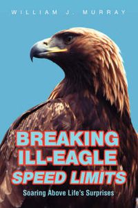 Cover image for Breaking Ill-Eagle Speed Limits: Soaring Above Life's Surprises
