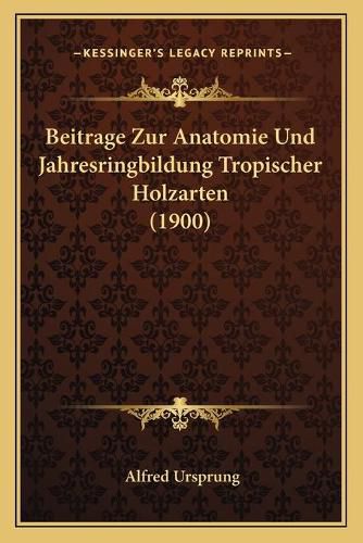Cover image for Beitrage Zur Anatomie Und Jahresringbildung Tropischer Holzarten (1900)