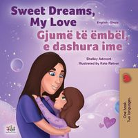 Cover image for Sweet Dreams, My Love (English Albanian Bilingual Book for Kids)