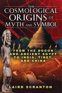 Cover image for The Cosmological Origins of Myth and Symbol: From the Dogon and Ancient Egypt to India, Tibet, and China