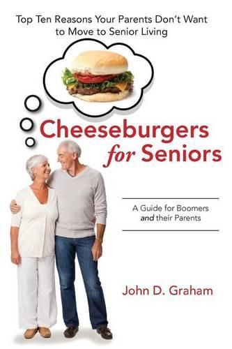 Cover image for Cheeseburgers for Seniors: Top Ten Reasons Your Parents Don't Want to Move to Senior Living - A Guide for Boomers and their Parents